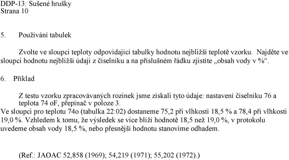 Příklad Z testu vzorku zpracovávaných rozinek jsme získali tyto údaje: nastavení číselníku 76 a teplota 74 of, přepínač v poloze 3.