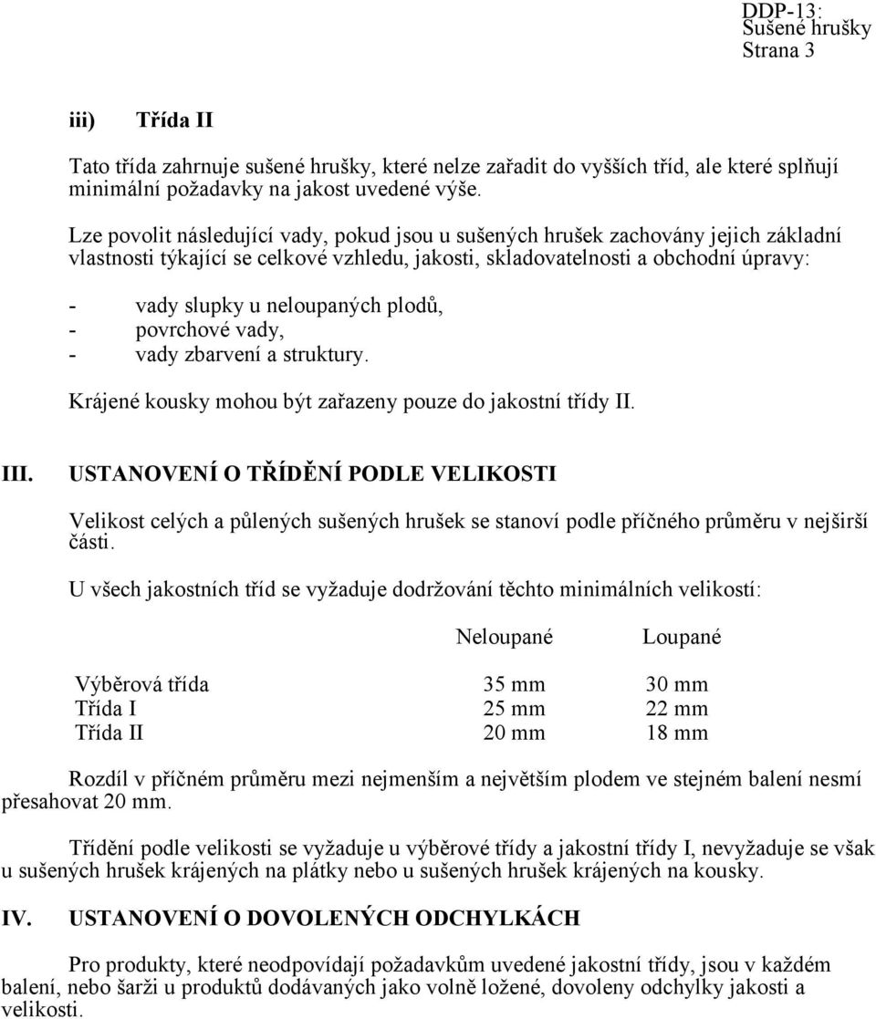 plodů, - povrchové vady, - vady zbarvení a struktury. Krájené kousky mohou být zařazeny pouze do jakostní třídy II. III.