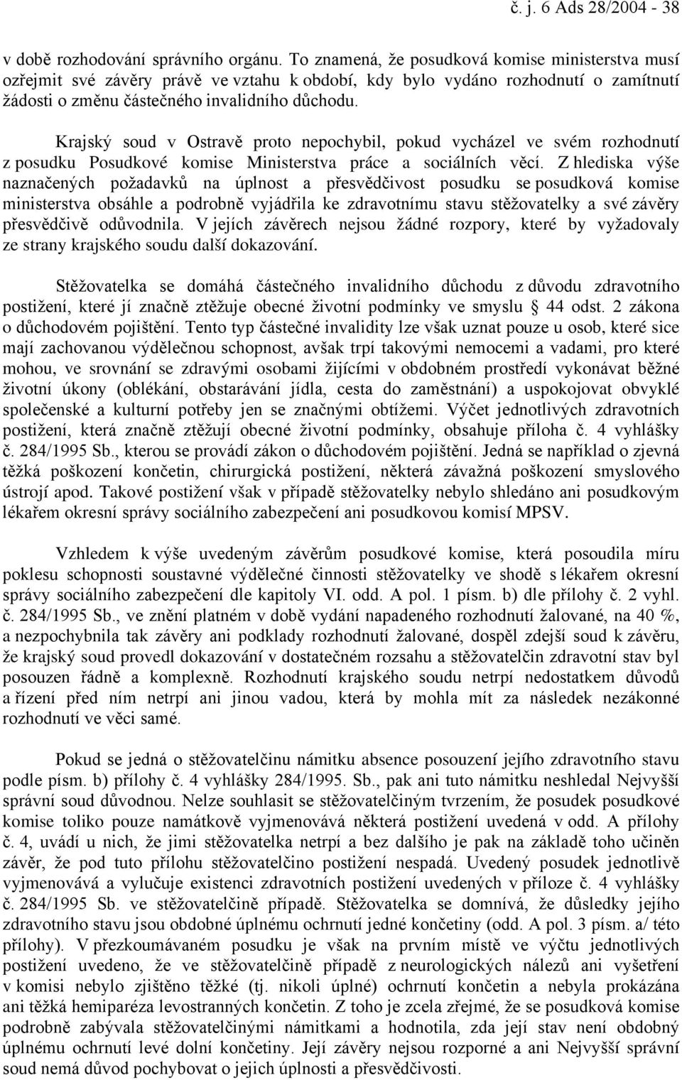 Krajský soud v Ostravě proto nepochybil, pokud vycházel ve svém rozhodnutí z posudku Posudkové komise Ministerstva práce a sociálních věcí.