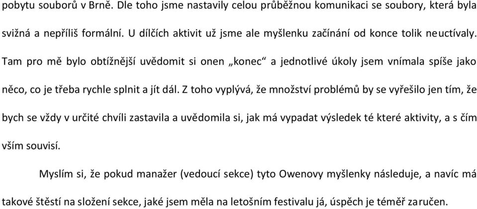 Tam pro mě bylo obtížnější uvědomit si onen konec a jednotlivé úkoly jsem vnímala spíše jako něco, co je třeba rychle splnit a jít dál.