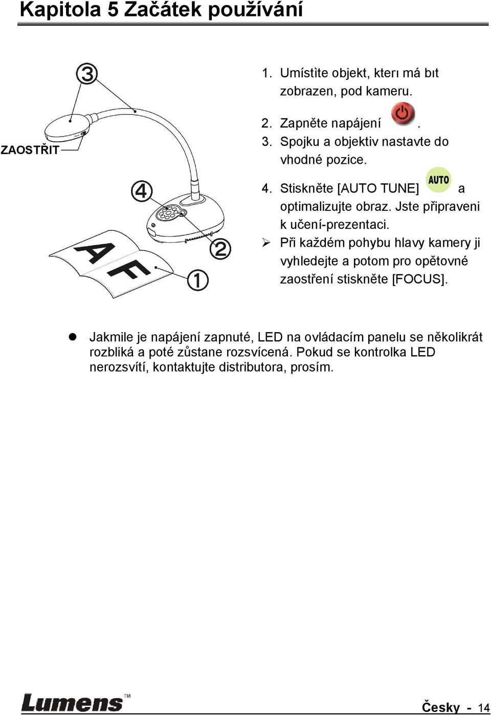 Při každém pohybu hlavy kamery ji vyhledejte a potom pro opětovné zaostření stiskněte [FOCUS].