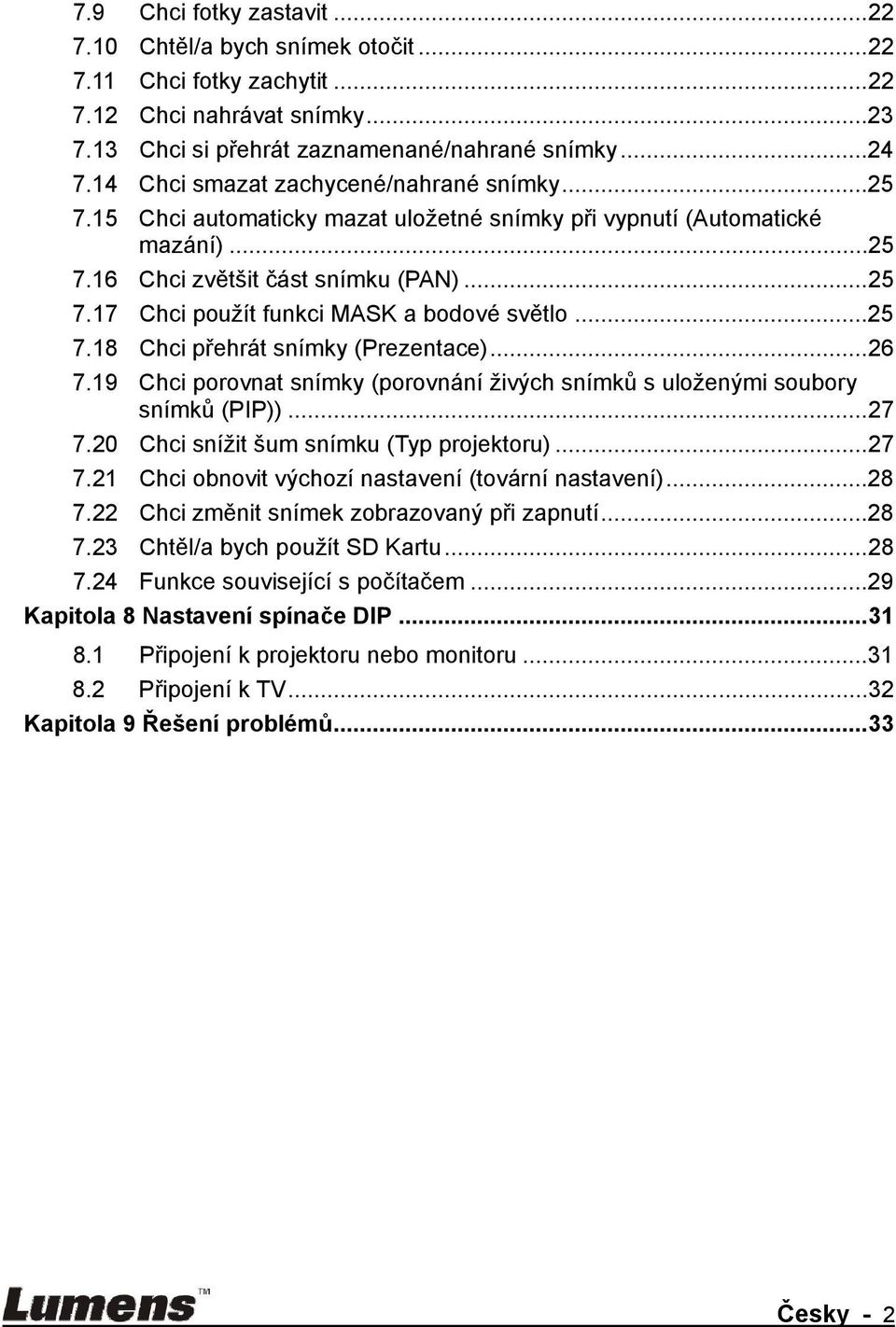 ..25 7.18 Chci přehrát snímky (Prezentace)...26 7.19 Chci porovnat snímky (porovnání živých snímků s uloženými soubory snímků (PIP))...27 7.20 Chci snížit šum snímku (Typ projektoru)...27 7.21 Chci obnovit výchozí nastavení (tovární nastavení).