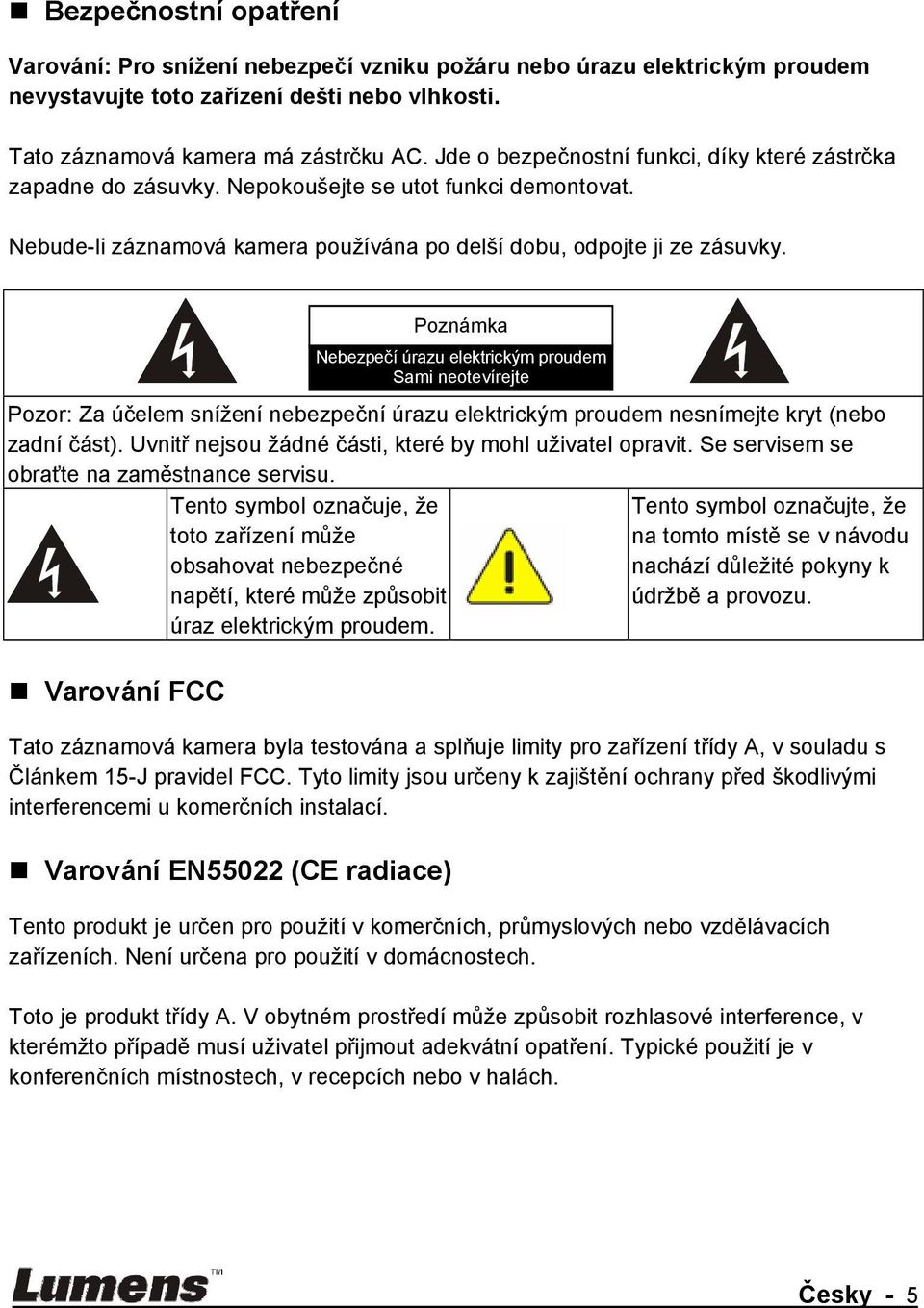 Pozor: Za účelem snížení nebezpeční úrazu elektrickým proudem nesnímejte kryt (nebo zadní část). Uvnitř nejsou žádné části, které by mohl uživatel opravit.