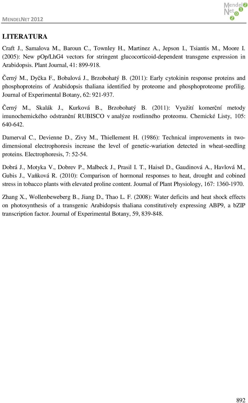 (2011): Early cytokinin response proteins and phosphoproteins of Arabidopsis thaliana identified by proteome and phosphoproteome profilig. Journal of Experimental Botany, 62: 921-937. Černý M.