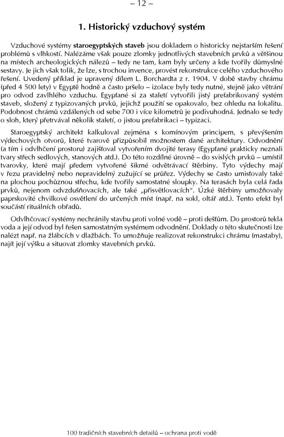 Je jich však tolik, že lze, s trochou invence, provést rekonstrukce celého vzduchového řešení. Uvedený příklad je upravený dílem L. Borchardta z r. 1904.