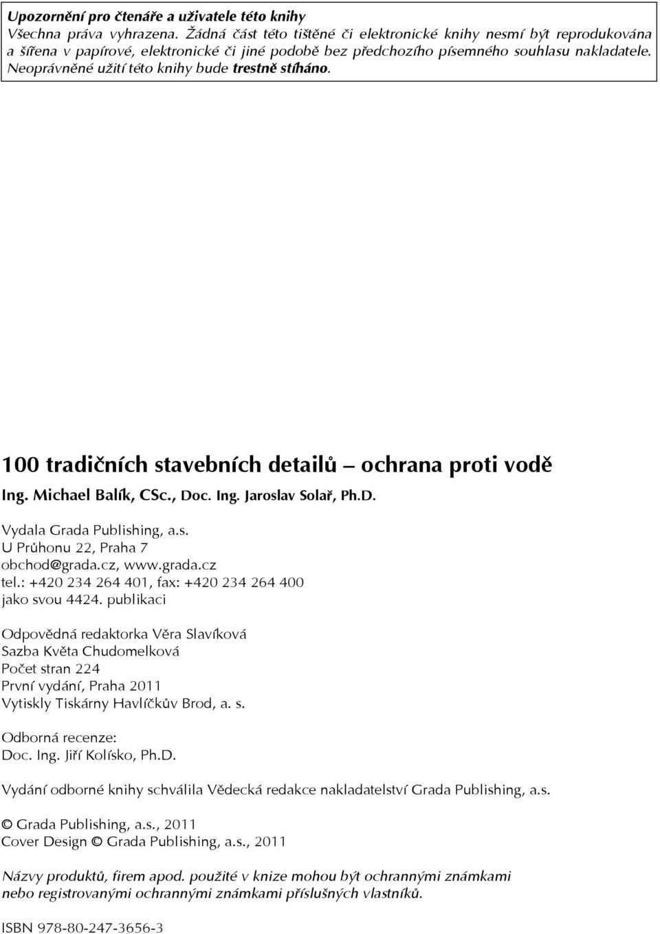 Neoprávněné užití této knihy bude trestně stíháno. 100 tradičních stavebních detailů ochrana proti vodě Ing. Michael Balík, CSc., Doc. Ing. Jaroslav Solař, Ph.D. Vydala Grada Publishing, a.s. U Průhonu 22, Praha 7 obchod@grada.