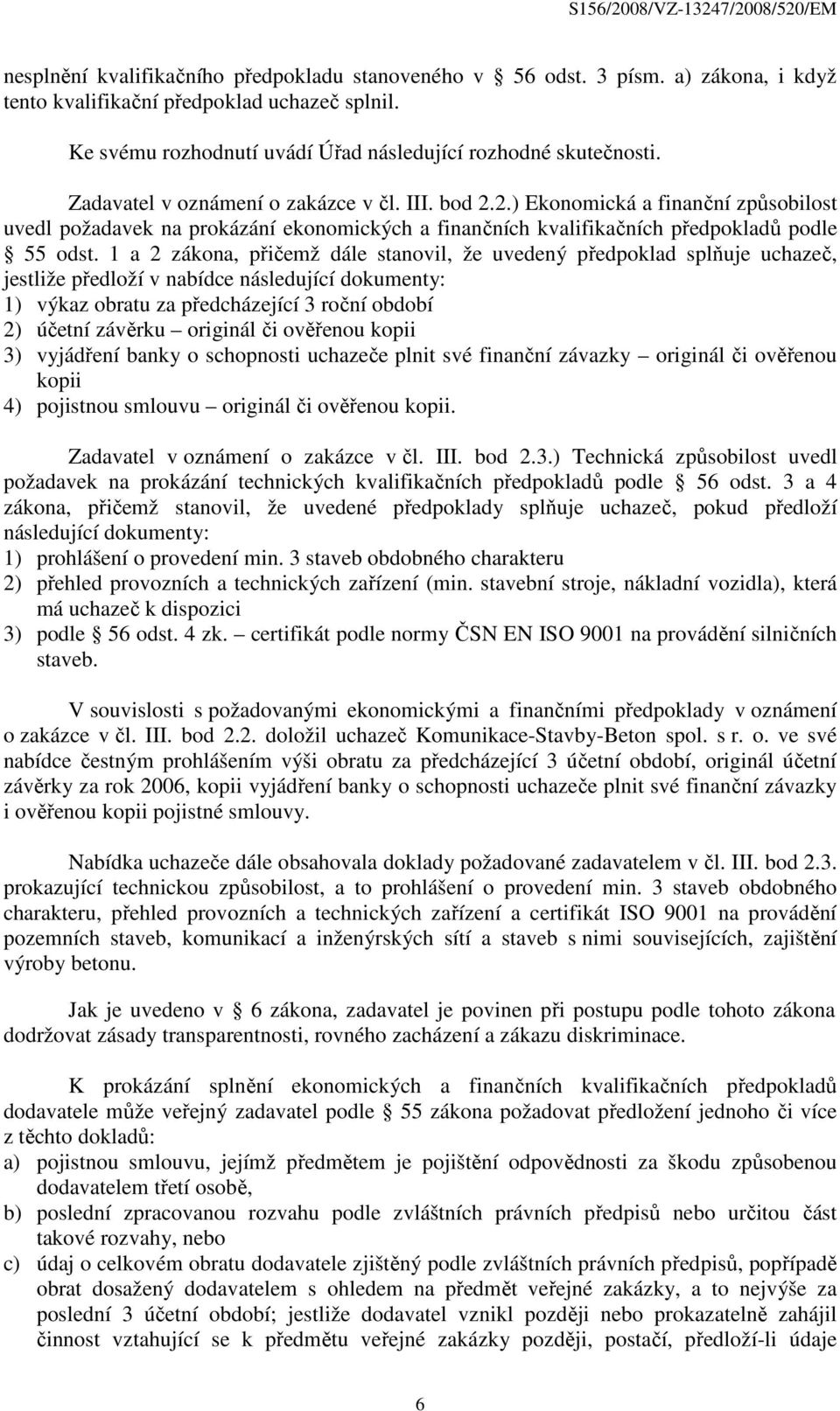 1 a 2 zákona, přičemž dále stanovil, že uvedený předpoklad splňuje uchazeč, jestliže předloží v nabídce následující dokumenty: 1) výkaz obratu za předcházející 3 roční období 2) účetní závěrku