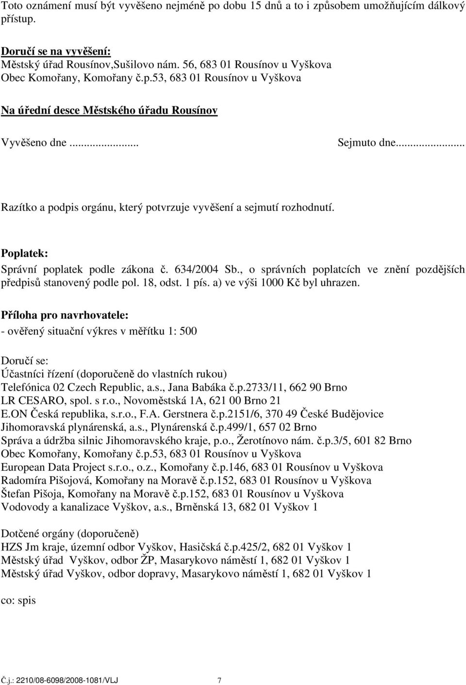 .. Razítko a podpis orgánu, který potvrzuje vyvěšení a sejmutí rozhodnutí. Poplatek: Správní poplatek podle zákona č. 634/2004 Sb.