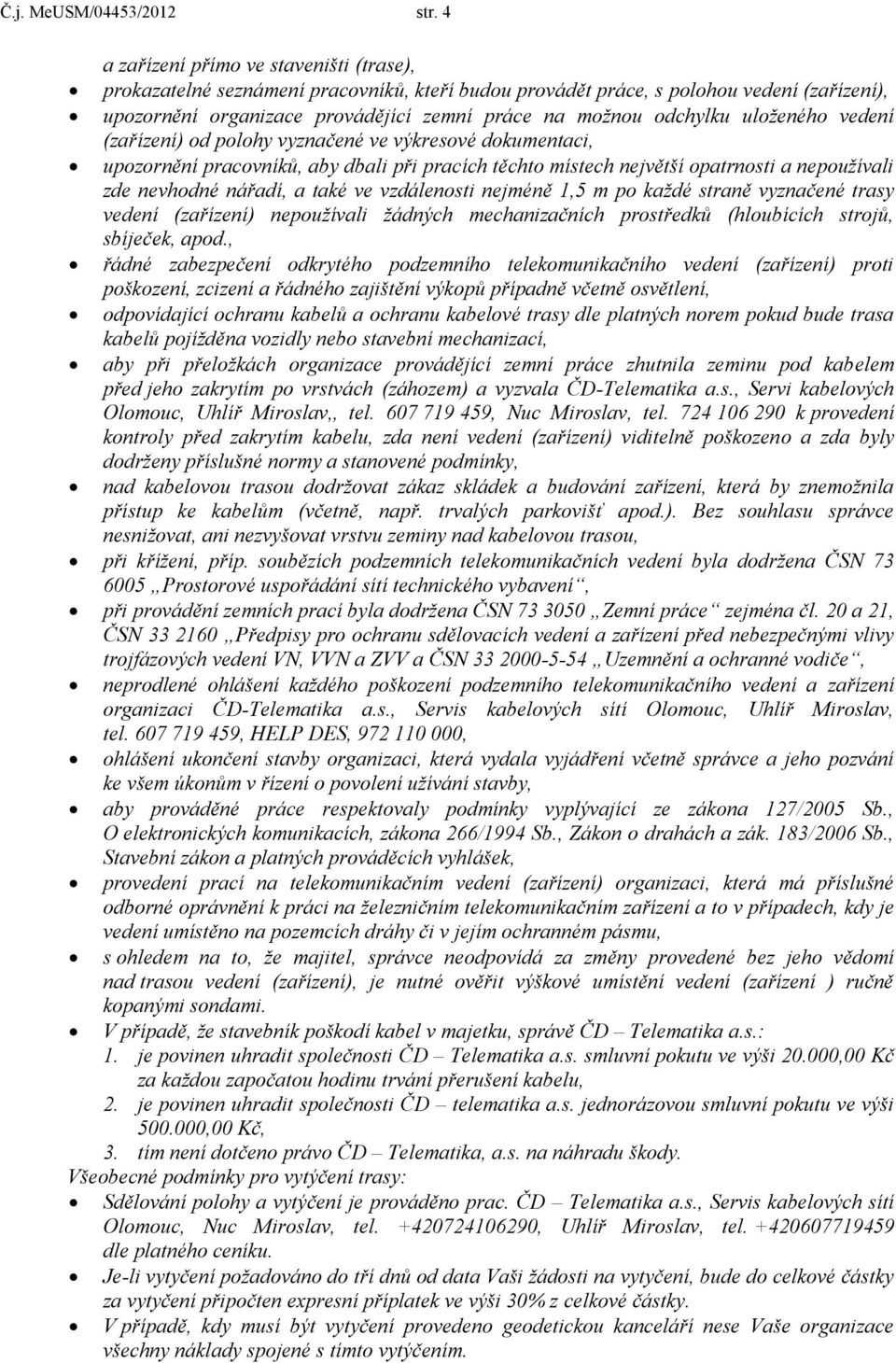 (zařízení) d plhy vyznačené ve výkresvé dkumentaci, upzrnění pracvníků, aby dbali při pracích těcht místech největší patrnsti a nepužívali zde nevhdné nářadí, a také ve vzdálensti nejméně 1,5 m p