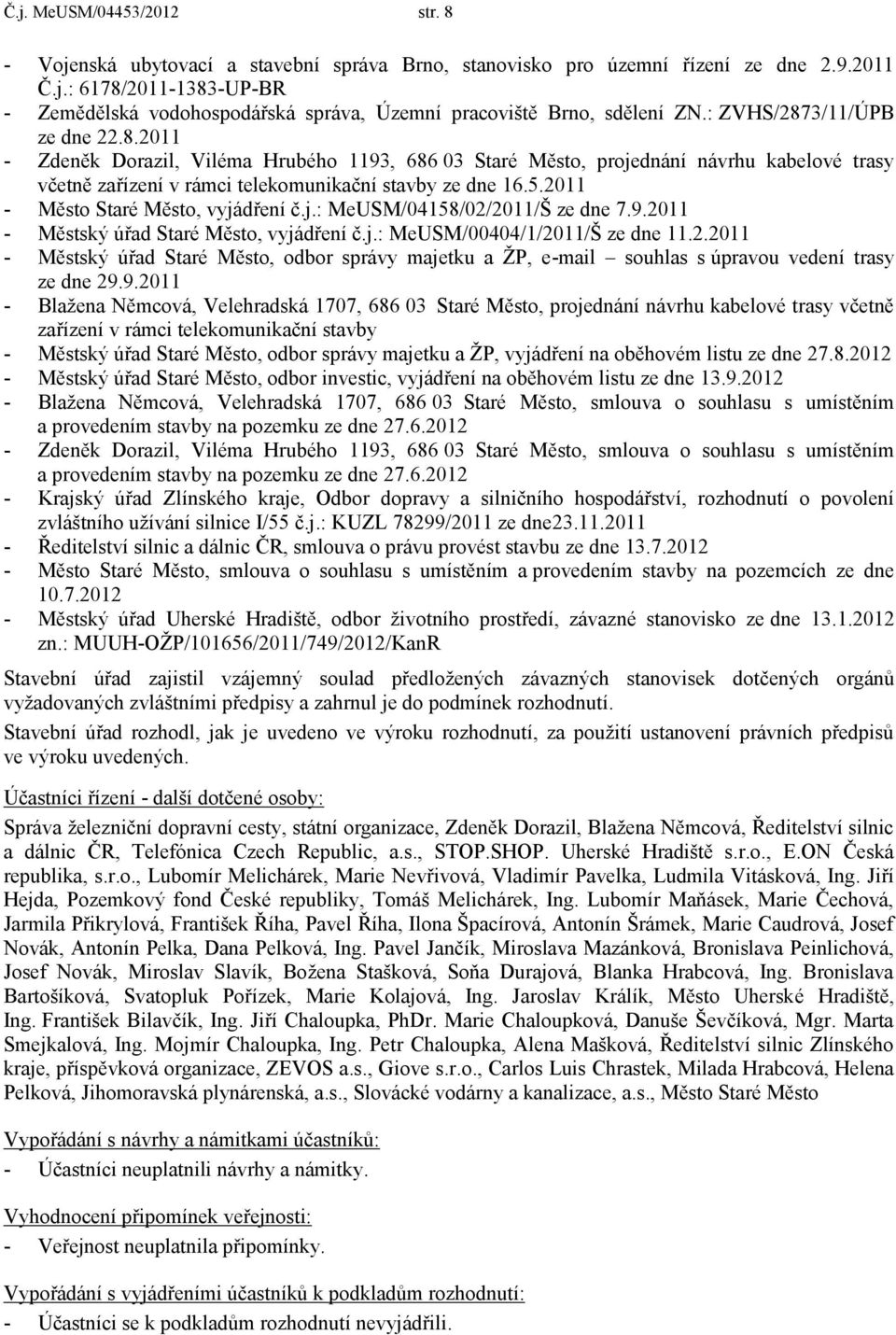 2011 - Měst Staré Měst, vyjádření č.j.: MeUSM/04158/02/2011/Š ze dne 7.9.2011 - Městský úřad Staré Měst, vyjádření č.j.: MeUSM/00404/1/2011/Š ze dne 11.2.2011 - Městský úřad Staré Měst, dbr správy majetku a ŽP, e-mail suhlas s úpravu vedení trasy ze dne 29.