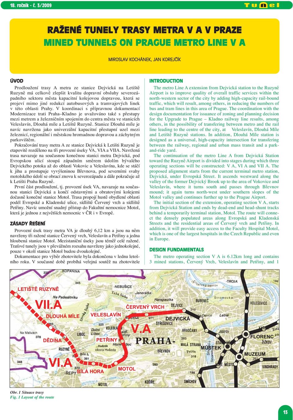 V koordinaci s přípravnou dokumentací Modernizace trati Pra ha Kladno je uvažováno také s přestupy mezi metrem a železničním spojením do centra města ve stanicích Veleslavín, Dlouhá míle a Letiště