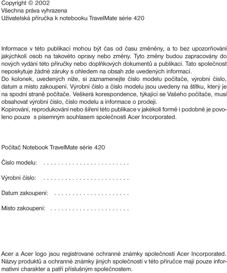 Tato společnost neposkytuje žádné záruky s ohledem na obsah zde uvedených informací. Do kolonek, uvedených níže, si zaznamenejte číslo modelu počítače, výrobní číslo, datum a místo zakoupení.