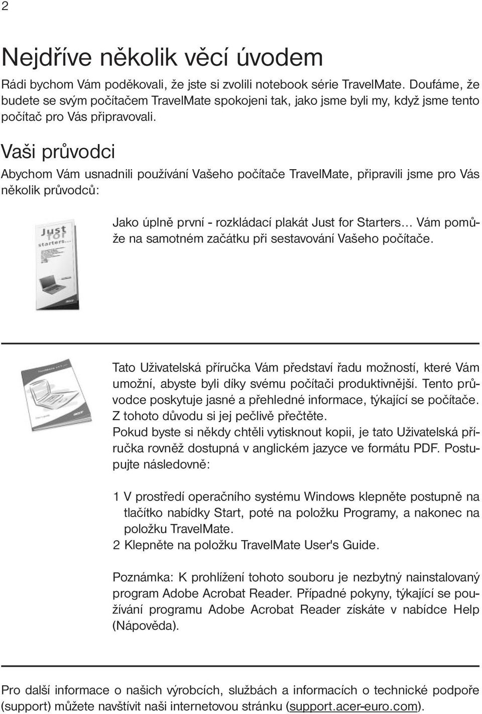 Vaši průvodci Abychom Vám usnadnili používání Vašeho počítače TravelMate, připravili jsme pro Vás několik průvodců: Jako úplně první - rozkládací plakát Just for Starters.