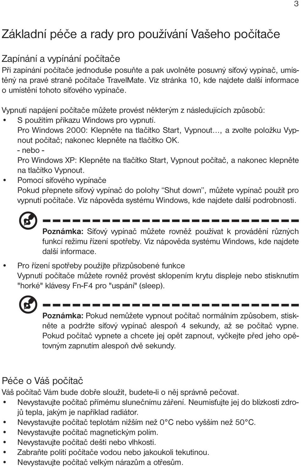 Vypnutí napájení počítače můžete provést některým z následujících způsobů: S použitím příkazu Windows pro vypnutí. Pro Windows 2000: Klepněte na tlačítko Start, Vypnout.