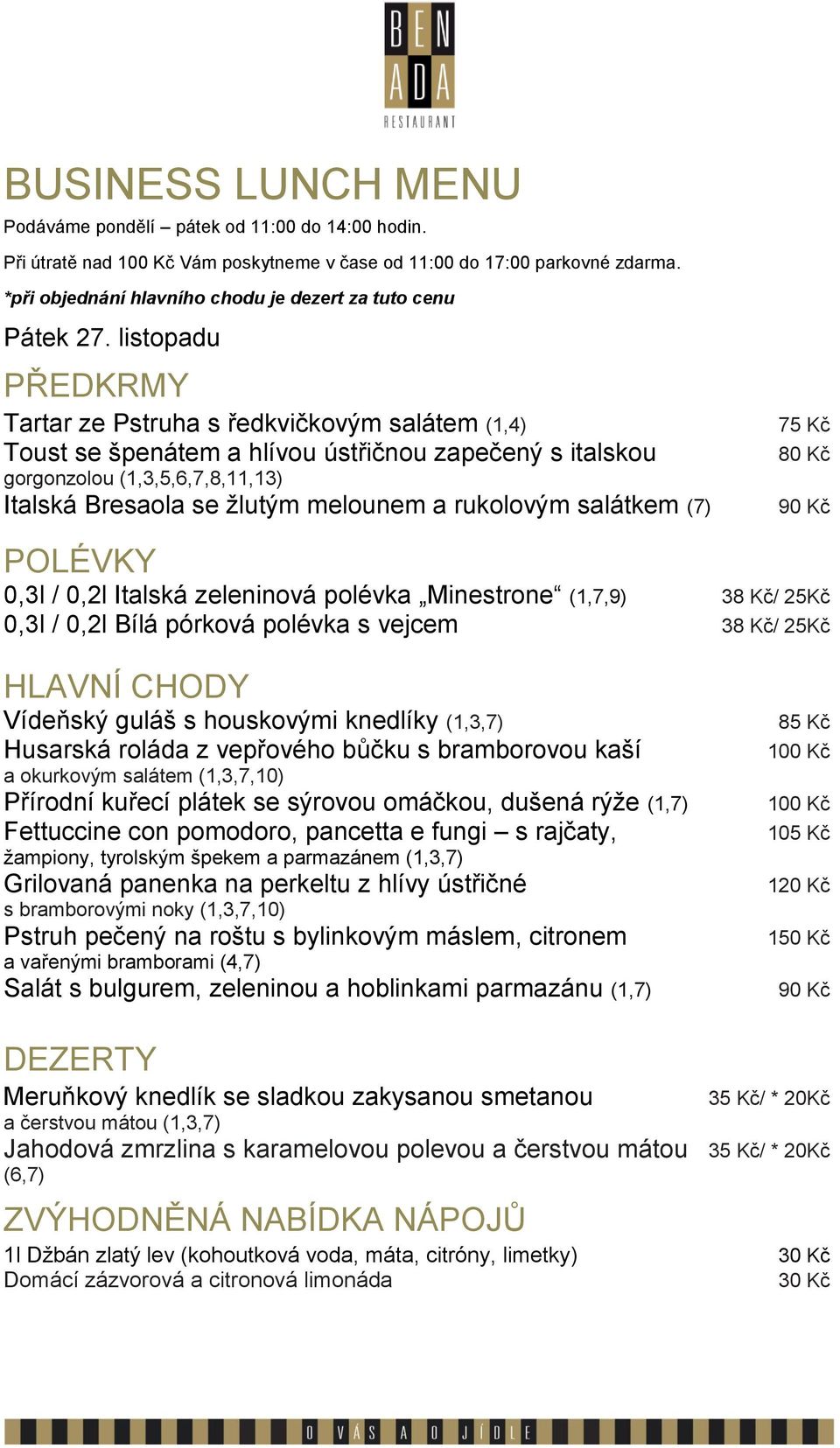 houskovými knedlíky (1,3,7) Husarská roláda z vepřového bůčku s bramborovou kaší a okurkovým salátem (1,3,7,10) Přírodní kuřecí plátek se sýrovou omáčkou,