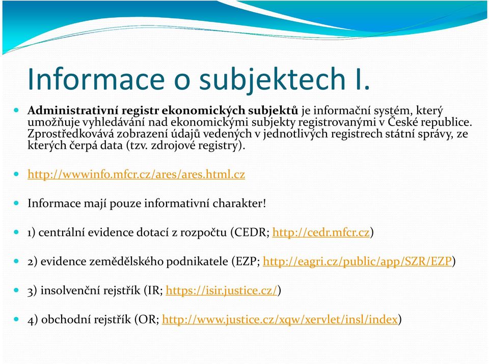 Zprostředkovává zobrazení údajů vedených v jednotlivých registrech státní správy, ze kterých čerpá data (tzv. zdrojové registry). http://wwwinfo.mfcr.cz/ares/ares.html.