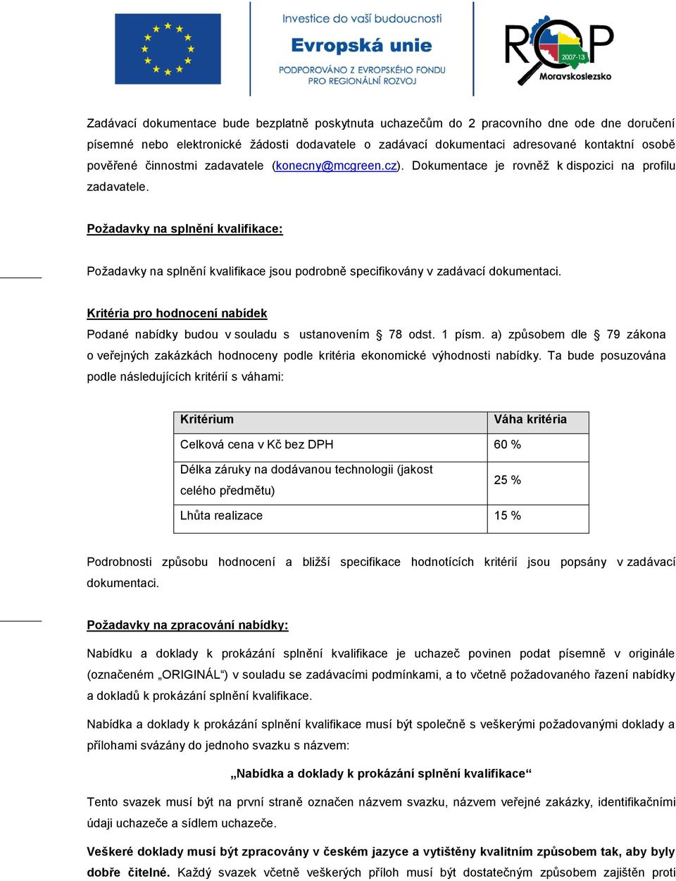 Požadavky na splnění kvalifikace: Požadavky na splnění kvalifikace jsou podrobně specifikovány v zadávací dokumentaci.