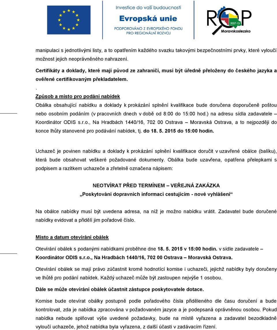 . Způsob a místo pro podání nabídek Obálka obsahující nabídku a doklady k prokázání splnění kvalifikace bude doručena doporučeně poštou nebo osobním podáním (v pracovních dnech v době od 8:00 do
