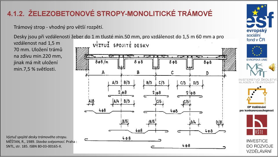 50 mm, pro vzdálenost do 1,5 m 60 mm a pro vzdálenost nad 1,5 m 70 mm. Uložení trámů na zdivu min.