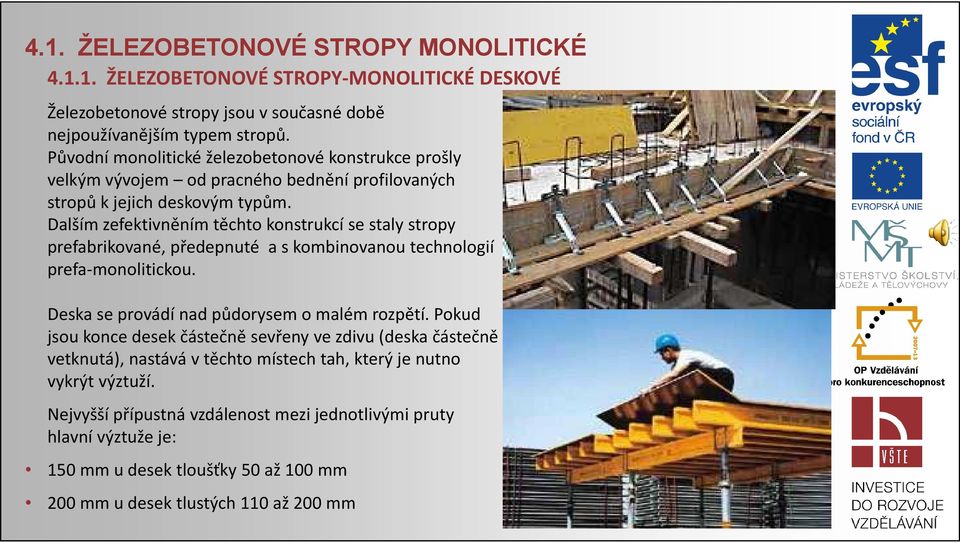 Dalším zefektivněním těchto konstrukcí se staly stropy prefabrikované, předepnuté a s kombinovanou technologií prefa-monolitickou. Deska se provádí nad půdorysem o malém rozpětí.