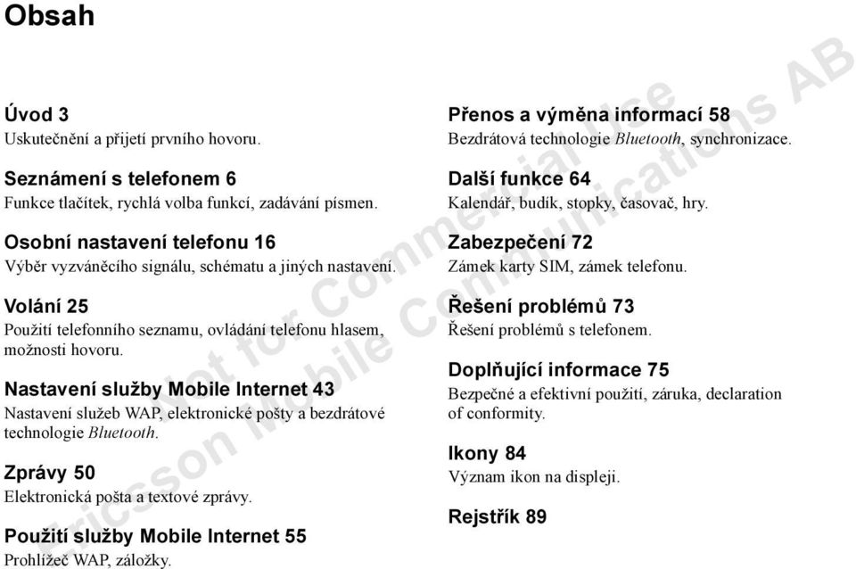 Nastavení služby Mobile Internet 43 Nastavení služeb WAP, elektronické pošty a bezdrátové technologie Bluetooth. Zprávy 50 Elektronická pošta a textové zprávy.