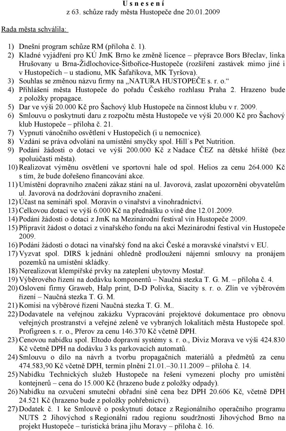 2) Kladné vyjádření pro KÚ JmK Brno ke změně licence přepravce Bors Břeclav, linka Hrušovany u Brna-Židlochovice-Šitbořice-Hustopeče (rozšíření zastávek mimo jiné i v Hustopečích u stadionu, MK