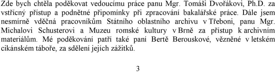 Dále jsem nesmírně vděčná pracovníkům Státního oblastního archivu v Třeboni, panu Mgr.