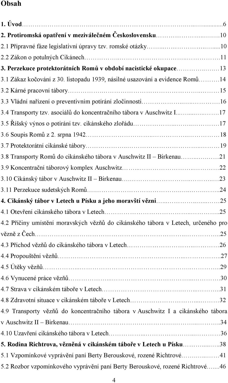 3 Vládní nařízení o preventivním potírání zločinnosti.....16 3.4 Transporty tzv. asociálů do koncentračního tábora v Auschwitz I.........17 3.5 Říšský výnos o potírání tzv. cikánského zlořádu......17 3.6 Soupis Romů z 2.