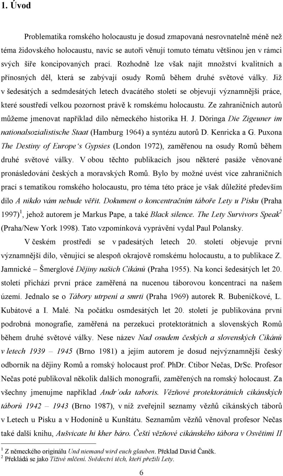 Již v šedesátých a sedmdesátých letech dvacátého století se objevují významnější práce, které soustředí velkou pozornost právě k romskému holocaustu.