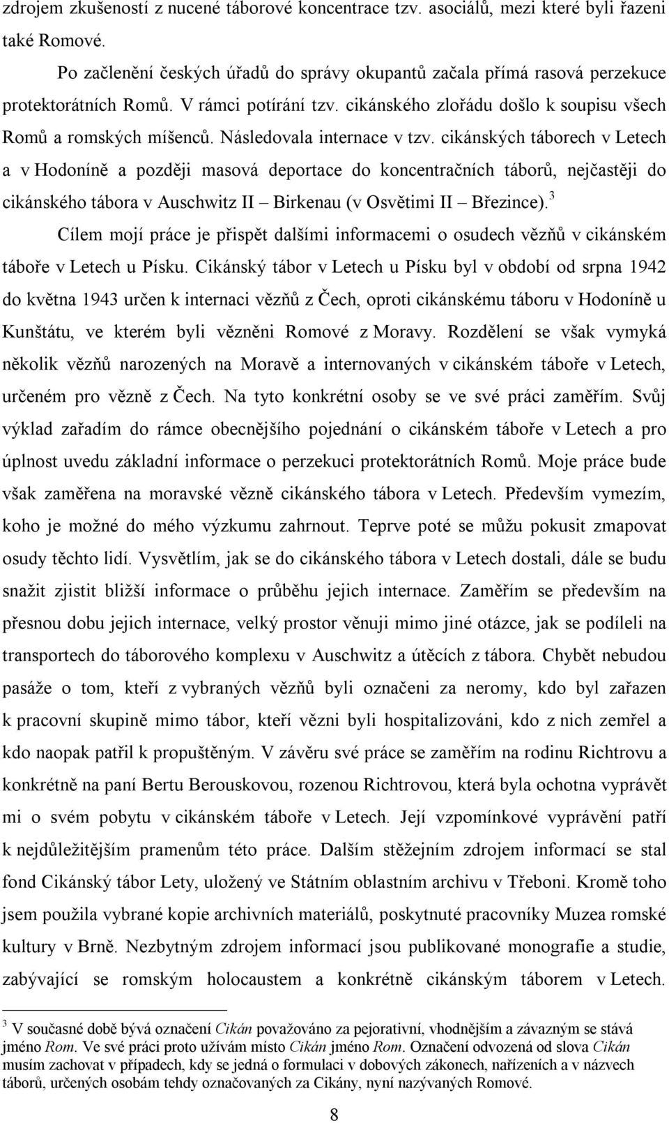 cikánských táborech v Letech a v Hodoníně a později masová deportace do koncentračních táborů, nejčastěji do cikánského tábora v Auschwitz II Birkenau (v Osvětimi II Březince).