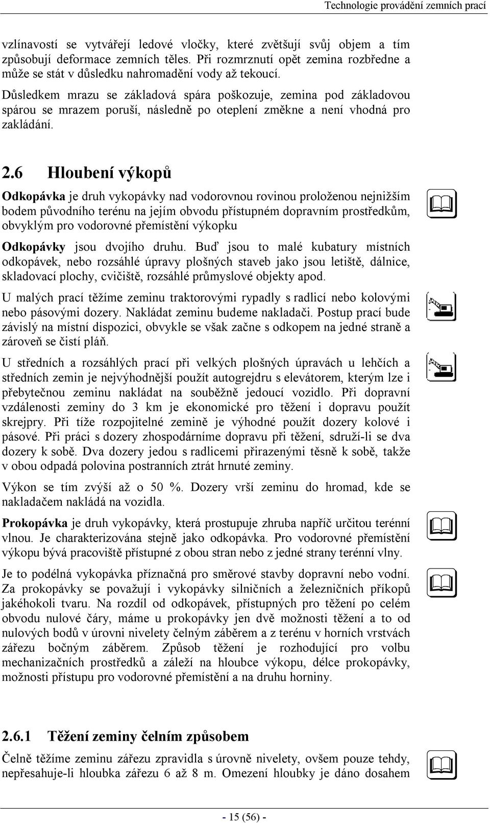 6 Hloubení výkopů Odkopávka je druh vykopávky nad vodorovnou rovinou proloženou nejnižším bodem původního terénu na jejím obvodu přístupném dopravním prostředkům, obvyklým pro vodorovné přemístění