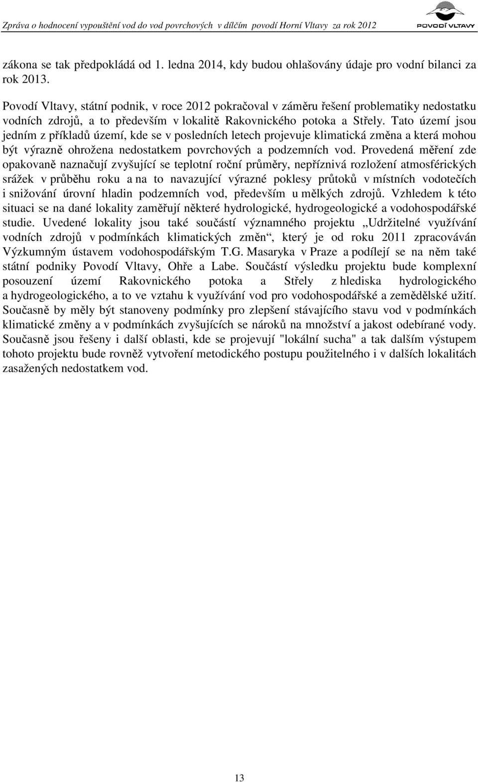 Tato území jsou jedním z příkladů území, kde se v posledních letech projevuje klimatická změna a která mohou být výrazně ohrožena nedostatkem povrchových a podzemních vod.