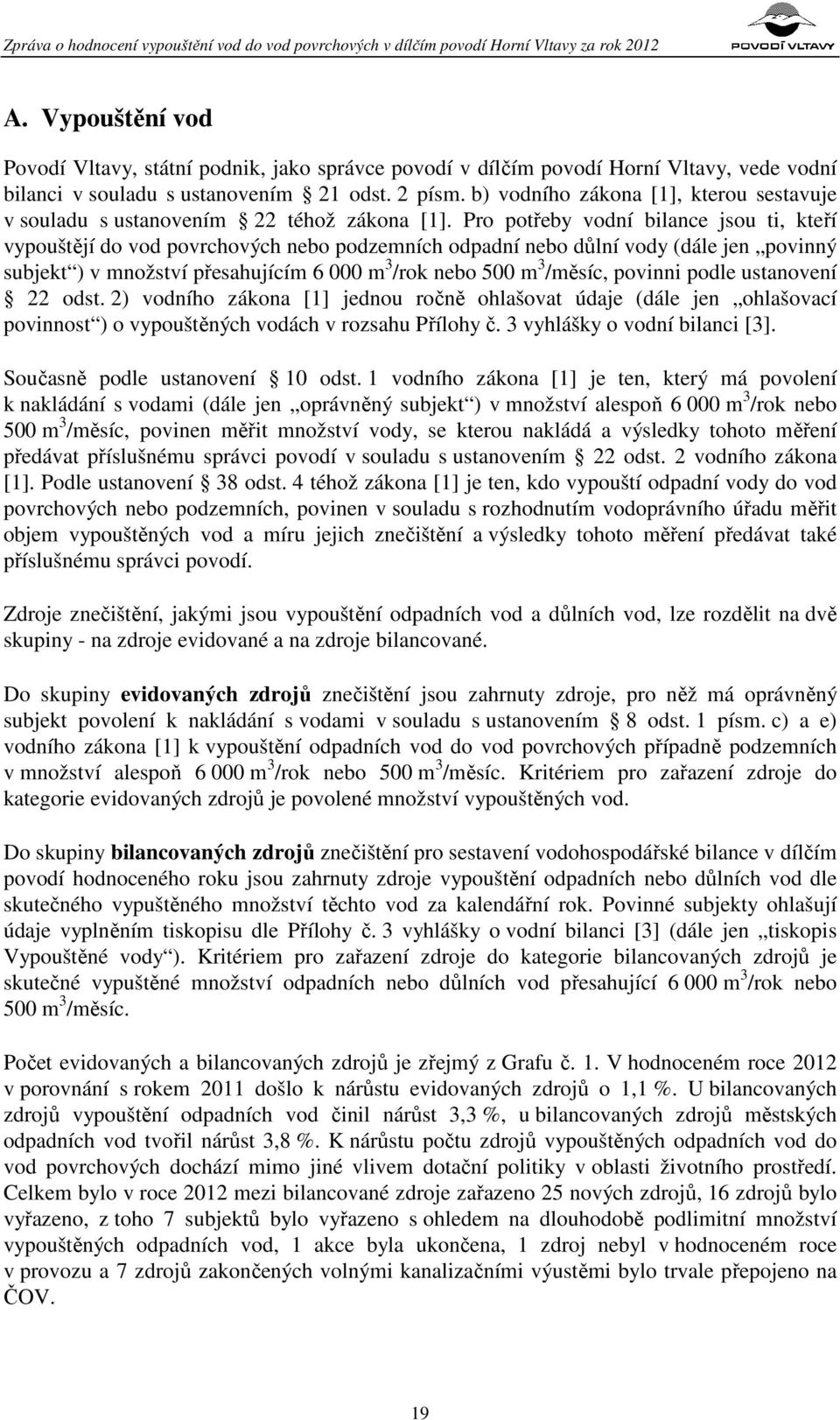 Pro potřeby vodní bilance jsou ti, kteří vypouštějí do vod povrchových nebo podzemních odpadní nebo důlní vody (dále jen povinný subjekt ) v množství přesahujícím 6 000 m 3 /rok nebo 500 m 3 /měsíc,