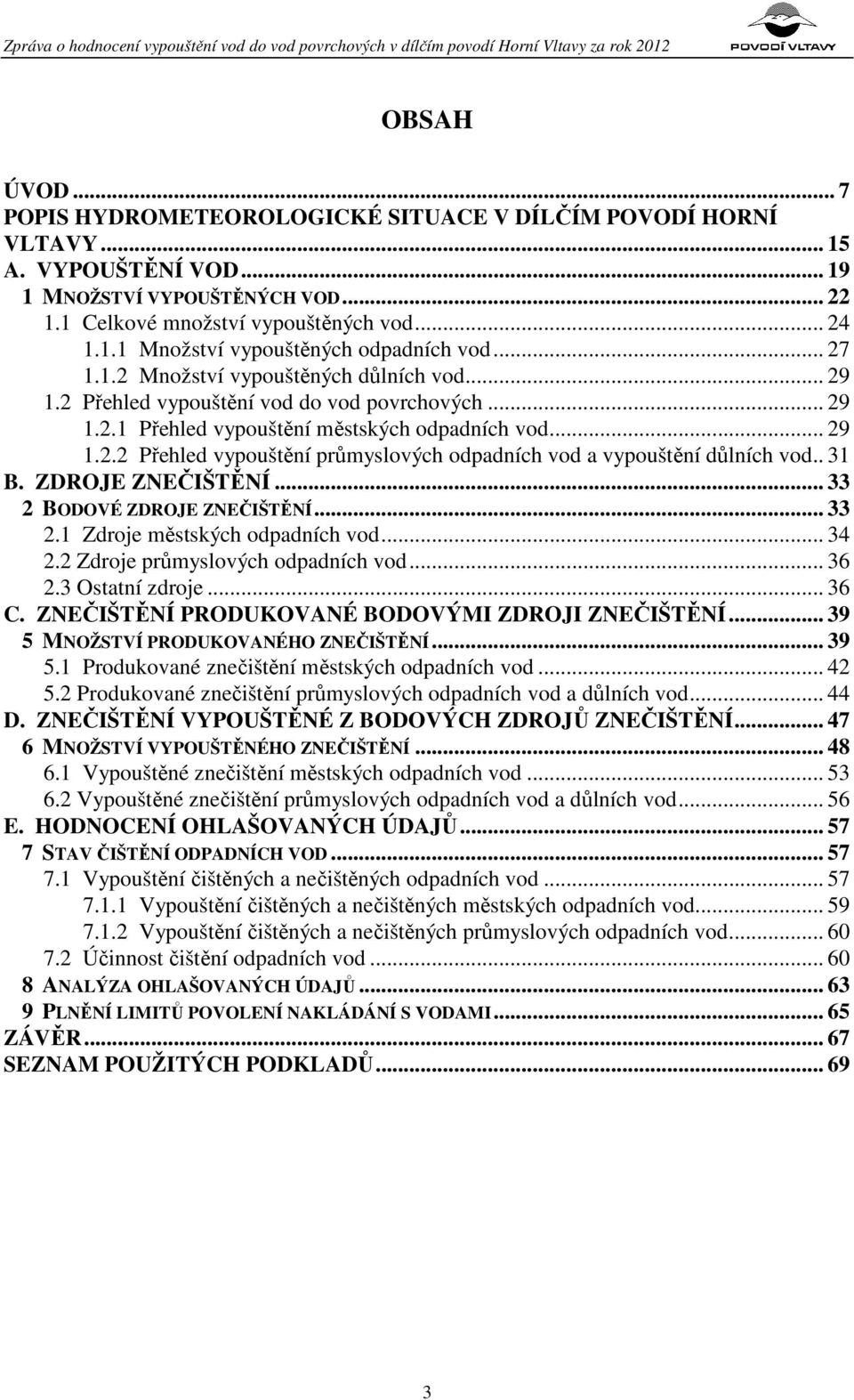 . 31 B. ZDROJE ZNEČIŠTĚNÍ... 33 2 BODOVÉ ZDROJE ZNEČIŠTĚNÍ... 33 2.1 Zdroje městských odpadních vod... 34 2.2 Zdroje průmyslových odpadních vod... 36 2.3 Ostatní zdroje... 36 C.