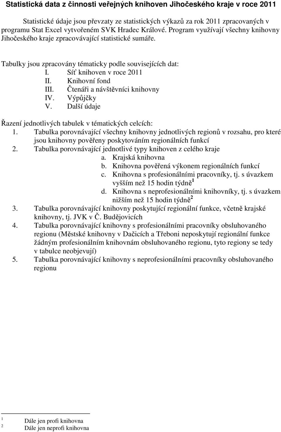 Knihovní fond III. Čtenáři a návštěvníci knihovny IV. V. Další údaje Řazení jednotlivých tabulek v tématických celcích: 1.