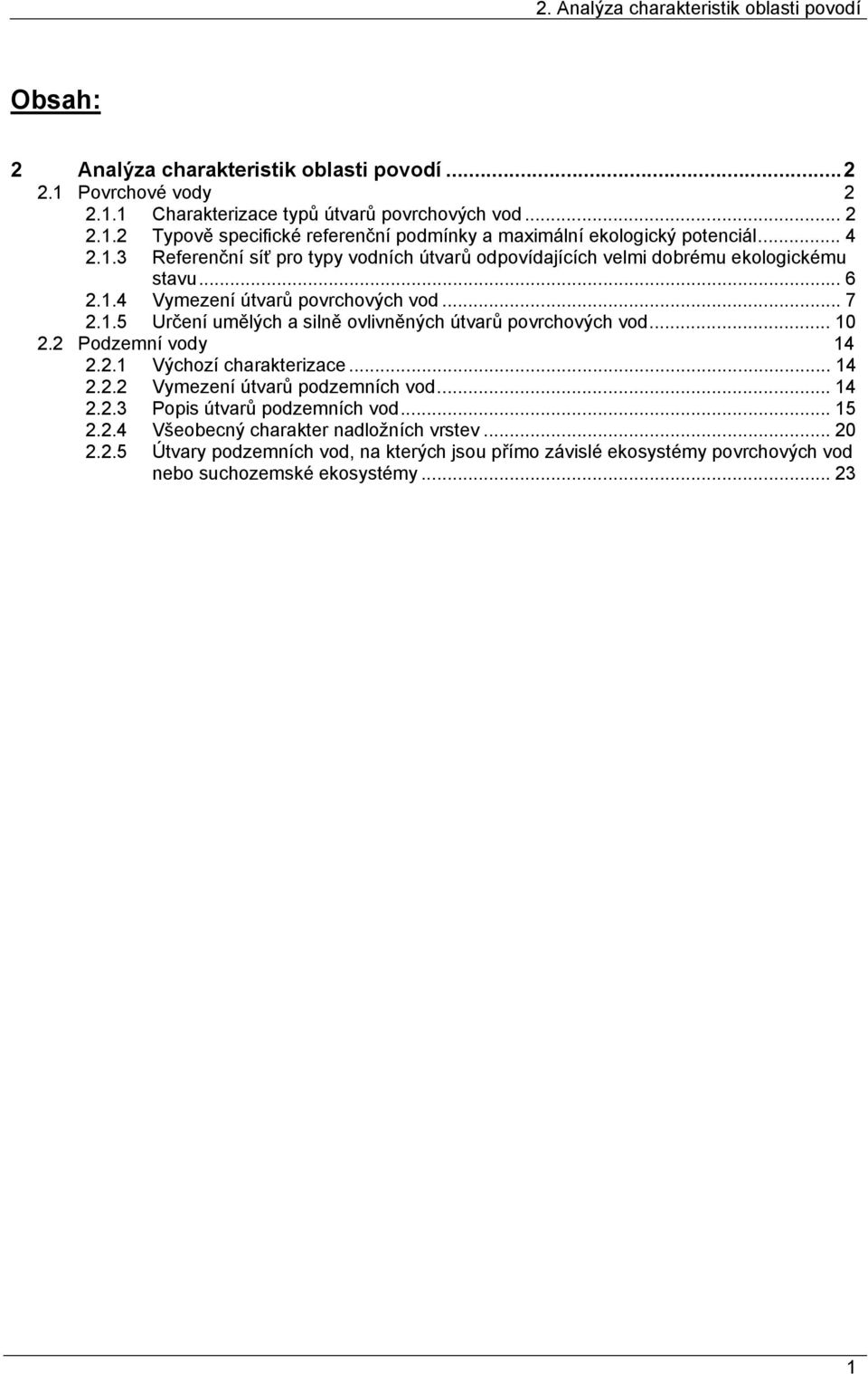 .. 10 2.2 Podzemní vody 14 2.2.1 Výchozí charakterizace... 14 2.2.2 Vymezení útvarů podzemních vod... 14 2.2.3 Popis útvarů podzemních vod... 15 2.2.4 Všeobecný charakter nadložních vrstev.