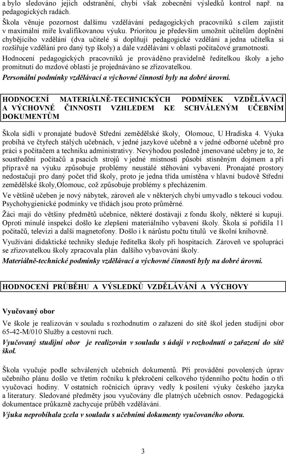 Prioritou je především umožnit učitelům doplnění chybějícího vzdělání (dva učitelé si doplňují pedagogické vzdělání a jedna učitelka si rozšiřuje vzdělání pro daný typ školy) a dále vzdělávání v