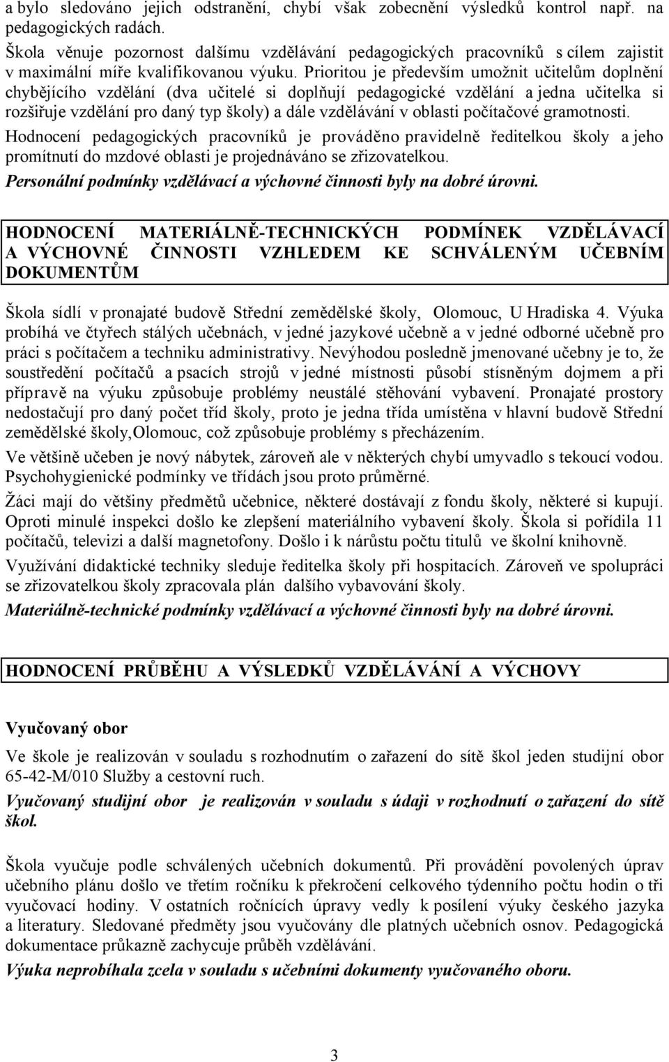 Prioritou je především umožnit učitelům doplnění chybějícího vzdělání (dva učitelé si doplňují pedagogické vzdělání a jedna učitelka si rozšiřuje vzdělání pro daný typ školy) a dále vzdělávání v