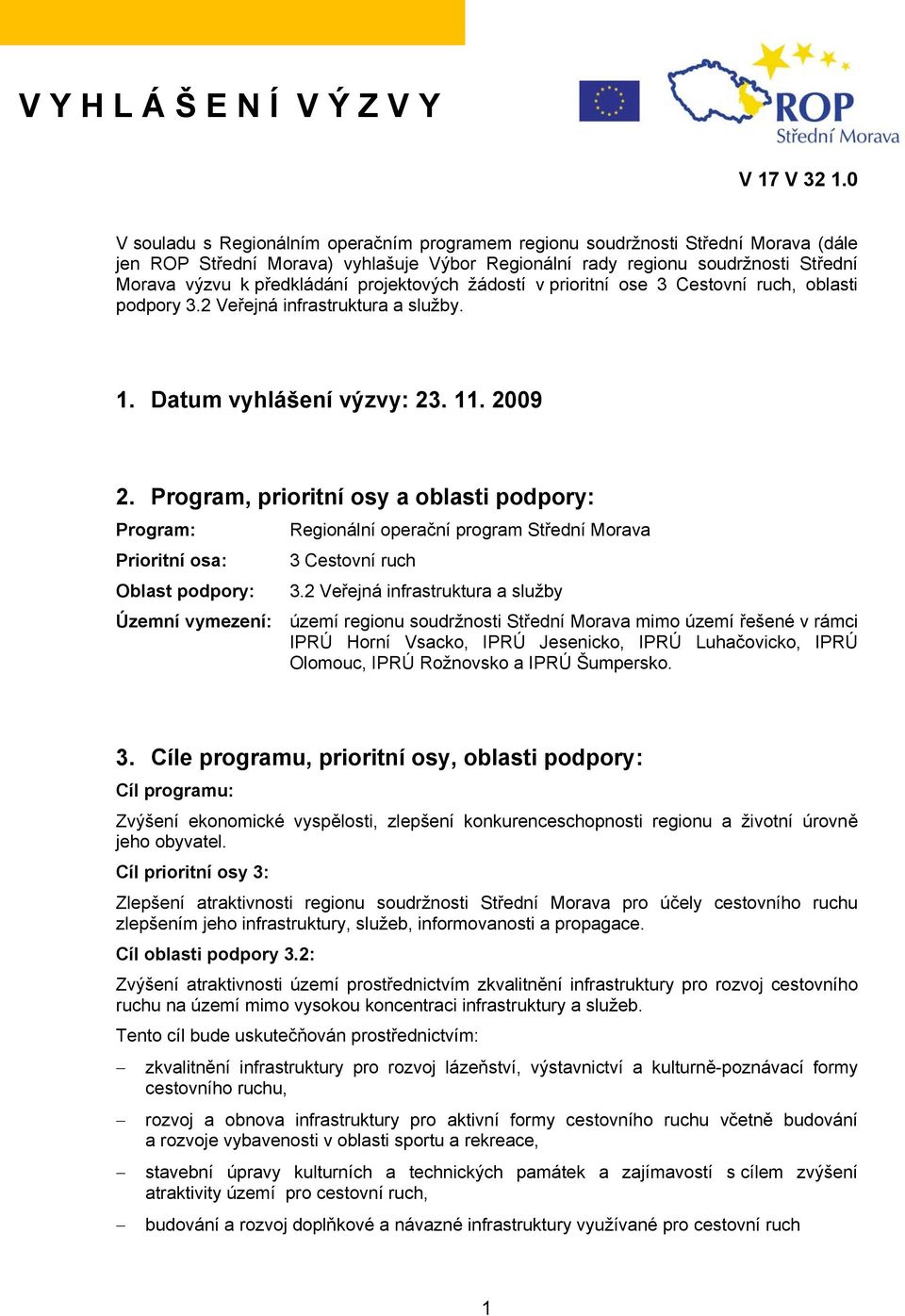 projektových žádostí v prioritní ose 3 Cestovní ruch, oblasti podpory 3.2 Veřejná infrastruktura a služby. 1. Datum vyhlášení výzvy: 23. 11. 2009 2.