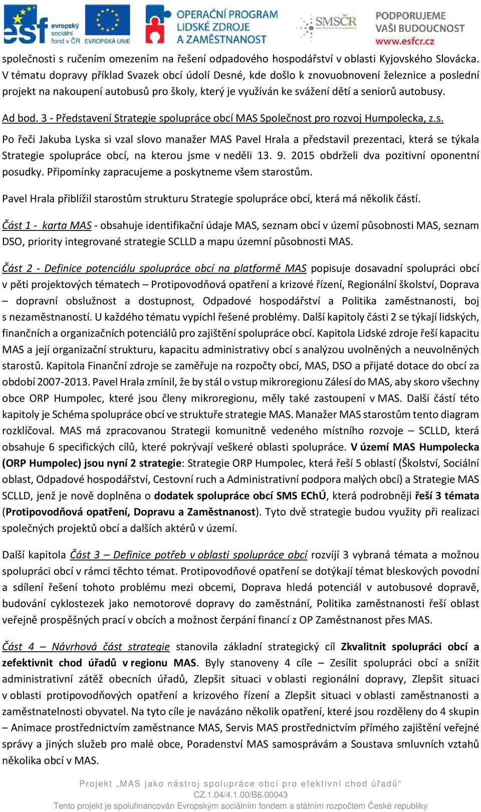 3 - Představení Strategie spolupráce obcí MAS Společnost pro rozvoj Humpolecka, z.s. Po řeči Jakuba Lyska si vzal slovo manažer MAS Pavel Hrala a představil prezentaci, která se týkala Strategie spolupráce obcí, na kterou jsme v neděli 13.