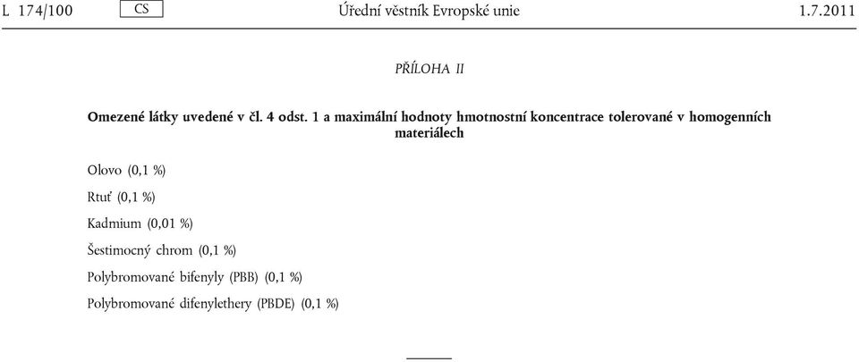 1 a maximální hodnoty hmotnostní koncentrace tolerované v homogenních materiálech