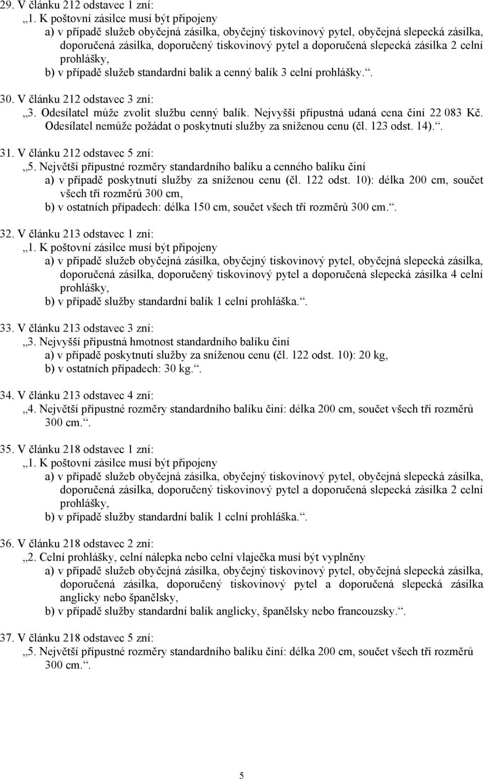 Největší přípustné rozměry standardního balíku a cenného balíku činí a) v případě poskytnutí služby za sníženou cenu (čl. 122 odst.