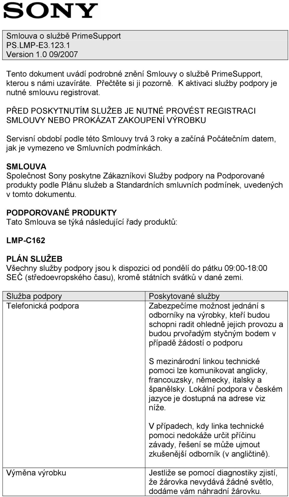 PŘED POSKYTNUTÍM SLUŽEB JE NUTNÉ PROVÉST REGISTRACI SMLOUVY NEBO PROKÁZAT ZAKOUPENÍ VÝROBKU Servisní období podle této Smlouvy trvá 3 roky a začíná Počátečním datem, jak je vymezeno ve Smluvních