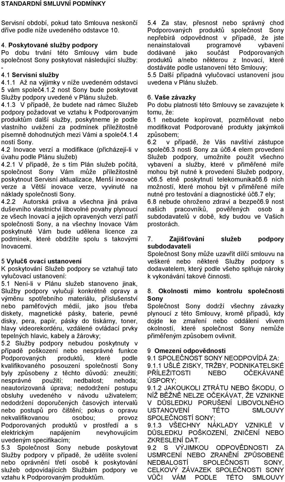 4.1.3 V případě, že budete nad rámec Služeb podpory požadovat ve vztahu k Podporovaným produktům další služby, poskytneme je podle vlastního uvážení za podmínek příležitostně písemně dohodnutých mezi