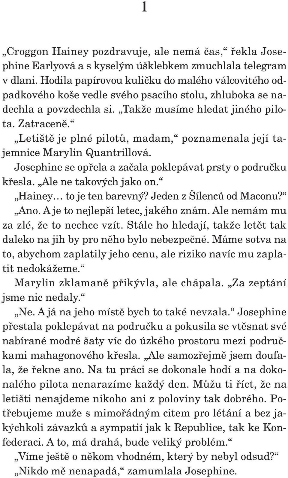 Leti tû je plné pilotû, madam, poznamenala její tajemnice Marylin Quantrillová. Josephine se opfiela a zaãala poklepávat prsty o podruãku kfiesla. Ale ne takov ch jako on. Hainey to je ten barevn?