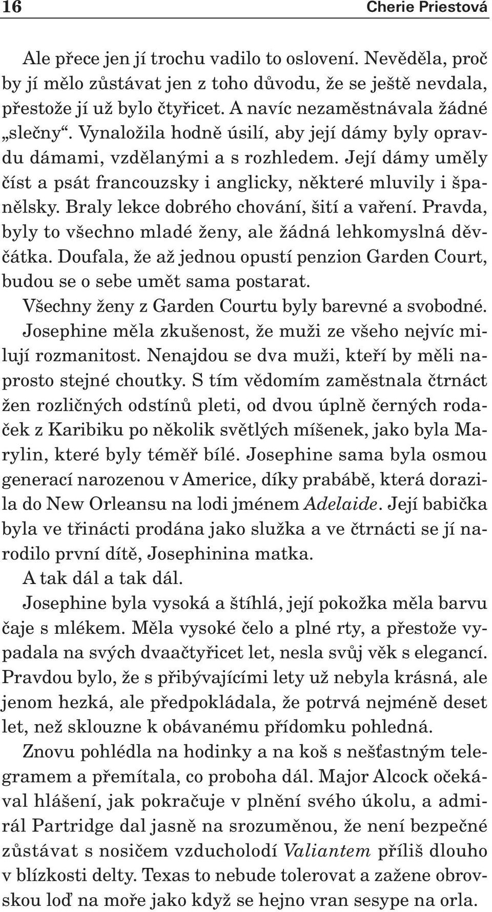 Její dámy umûly ãíst a psát francouzsky i anglicky, nûkteré mluvily i panûlsky. Braly lekce dobrého chování, ití a vafiení. Pravda, byly to v echno mladé Ïeny, ale Ïádná lehkomyslná dûvãátka.