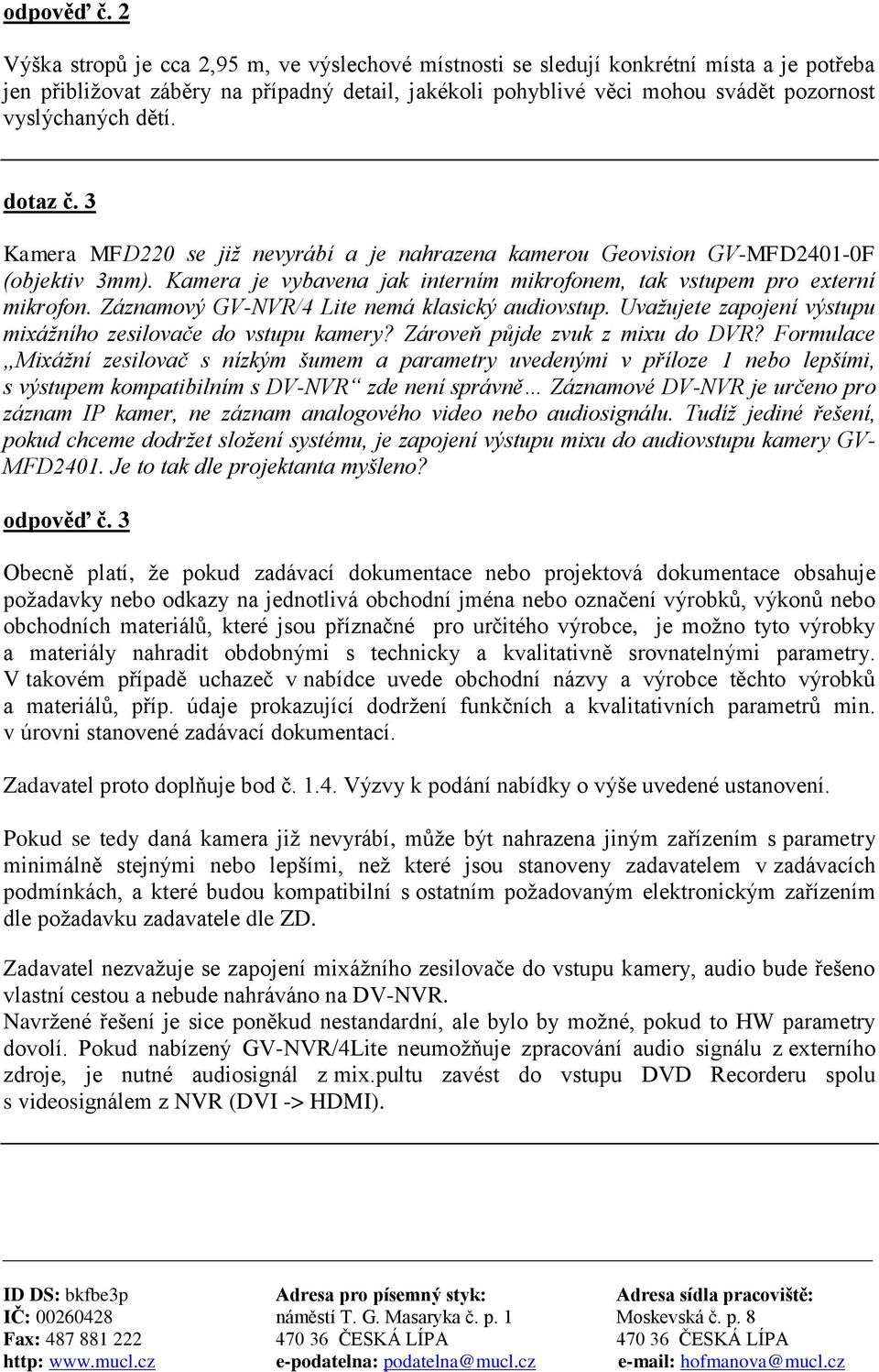 dětí. dotaz č. 3 Kamera MFD220 se již nevyrábí a je nahrazena kamerou Geovision GV-MFD2401-0F (objektiv 3mm). Kamera je vybavena jak interním mikrofonem, tak vstupem pro externí mikrofon.