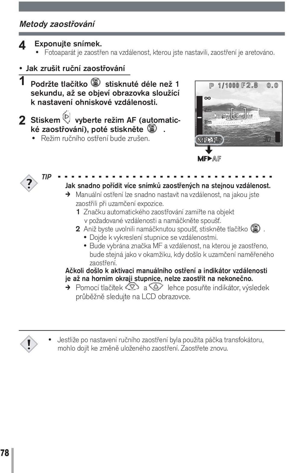 Stiskem vyberte režim AF (automatické zaostřování), poté stiskněte. Režim ručního ostření bude zrušen. TIP Jak snadno pořídit více snímků zaostřených na stejnou vzdálenost.