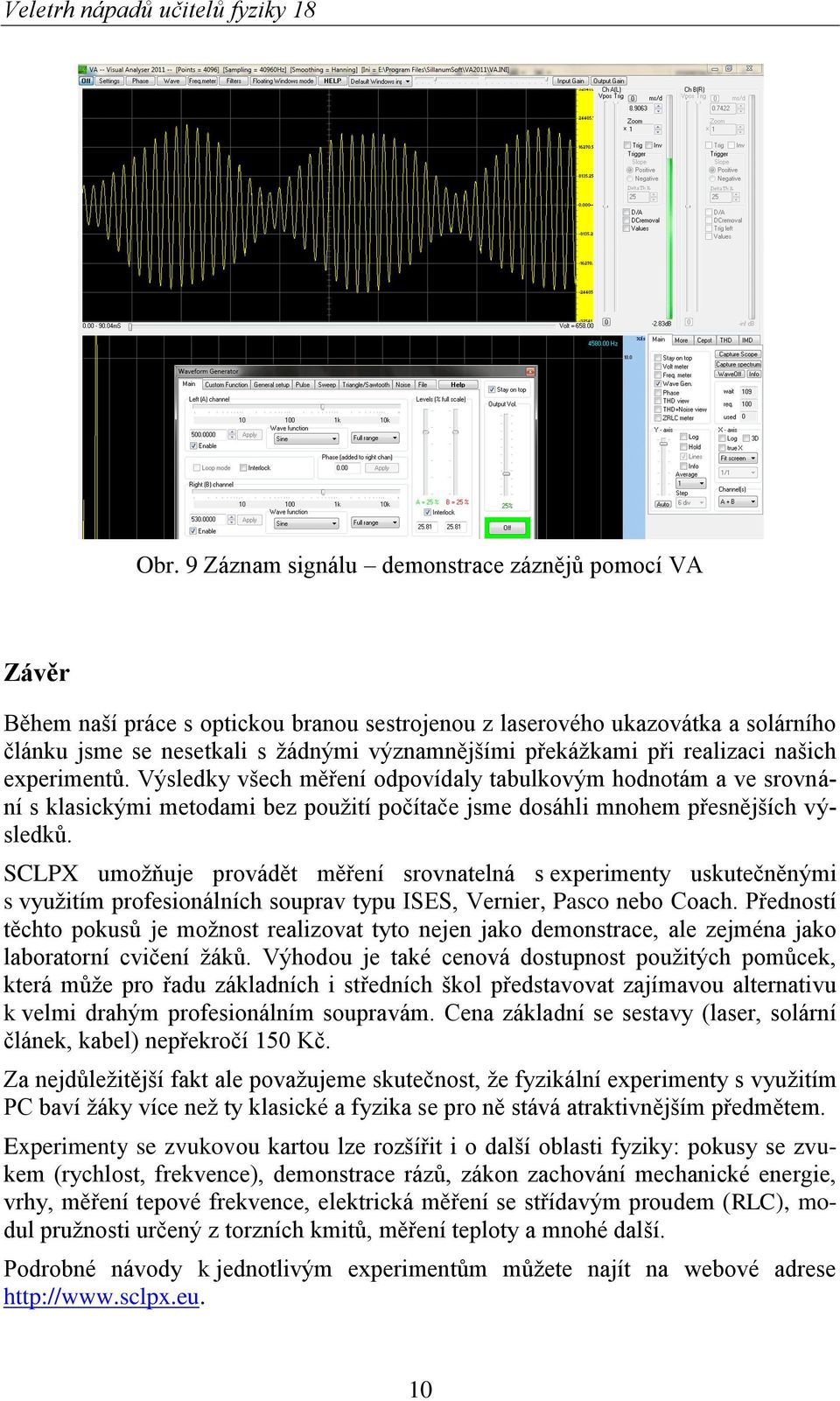 SCLPX umožňuje provádět měření srovnatelná s experimenty uskutečněnými s využitím profesionálních souprav typu ISES, Vernier, Pasco nebo Coach.