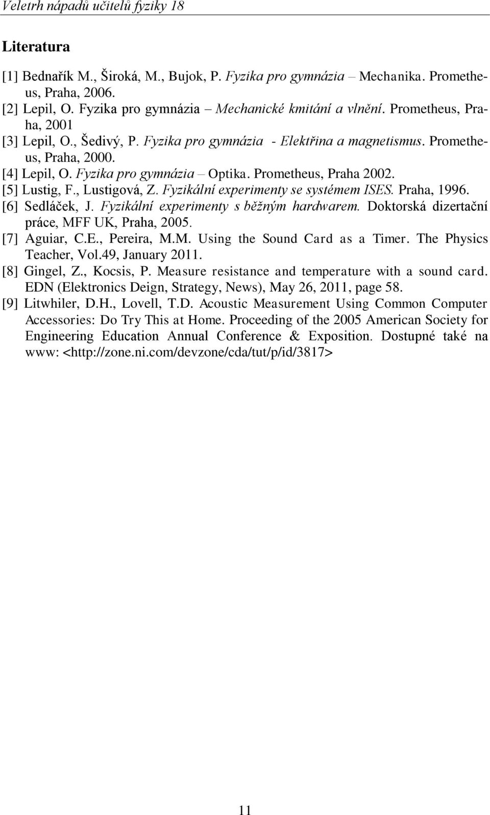 [5] Lustig, F., Lustigová, Z. Fyzikální experimenty se systémem ISES. Praha, 1996. [6] Sedláček, J. Fyzikální experimenty s běžným hardwarem. Doktorská dizertační práce, MFF UK, Praha, 2005.